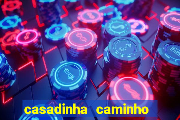 casadinha caminho da sorte